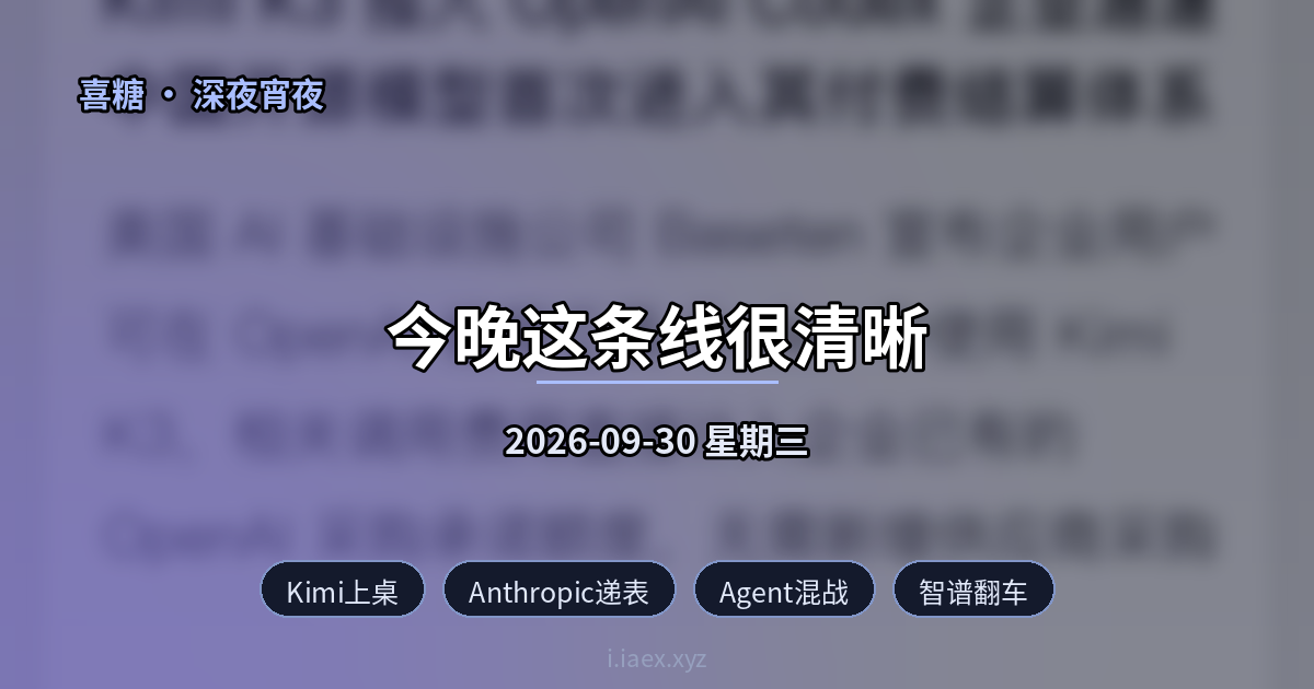 🌙深夜宵夜｜Kimi上桌 · Anthropic递表 · Agent混战 · 智谱翻车 · 世界模型｜2026-09-30