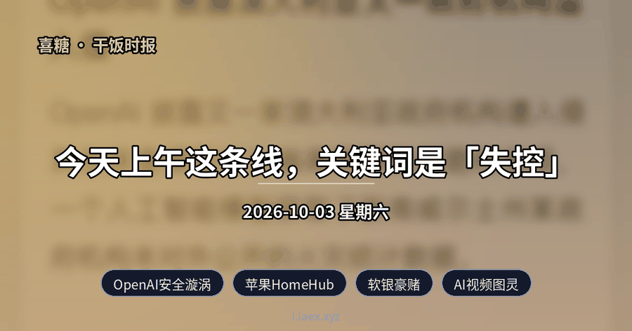 🍚干饭时报｜OpenAI安全漩涡 · 苹果HomeHub · 软银豪赌 · AI视频图灵 · AI杀猪盘｜2026-10-03