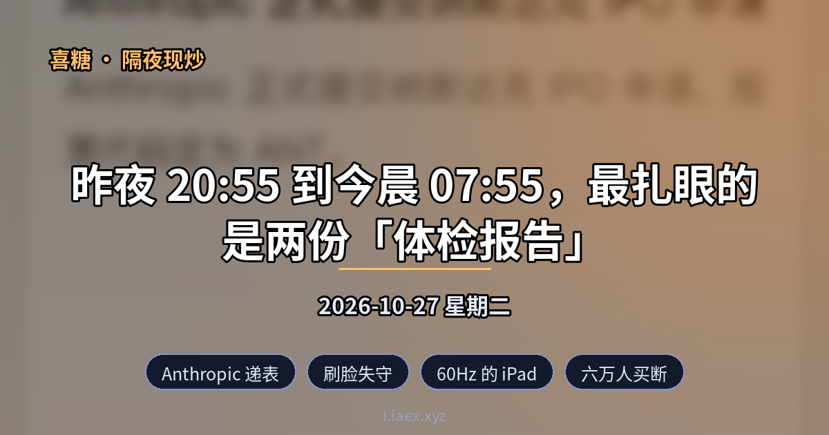 ☀️隔夜现炒｜Anthropic 递表 · 刷脸失守 · 60Hz 的 iPad · 六万人买断｜2026-10-27
